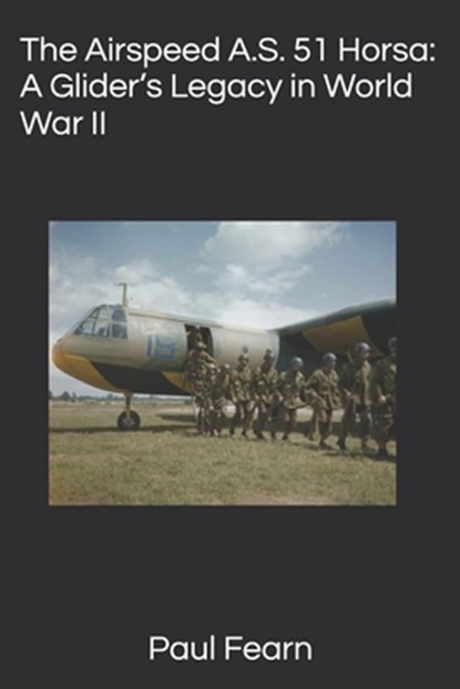 The Airspeed A.S. 51 Horsa: A Glider's Legacy in World War II, Paul Fearn - Paperback - 9798305779929