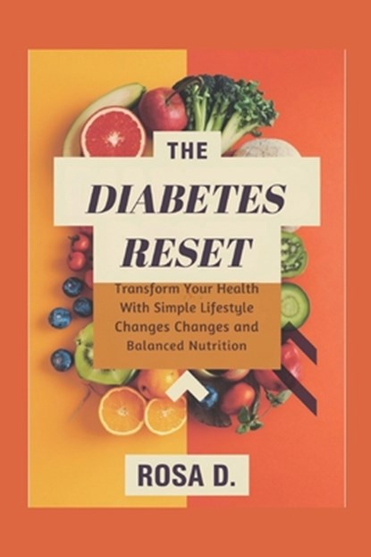 The Diabetes Reset: Transform Your Health with Simple Lifestyle Changes and Balanced Nutrition., Rosa D - Paperback - 9798305872378