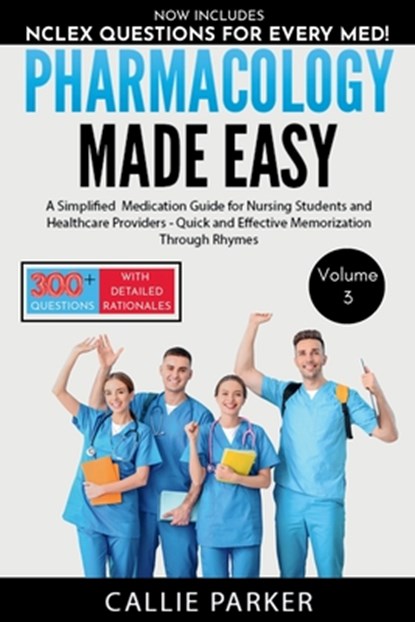 Pharmacology Made Easy: Vol 3: A Simplified Medication Guide for Nursing Students and Healthcare Providers - Quick and Effective Memorization Through, Callie Parker - Paperback - 9798305893366