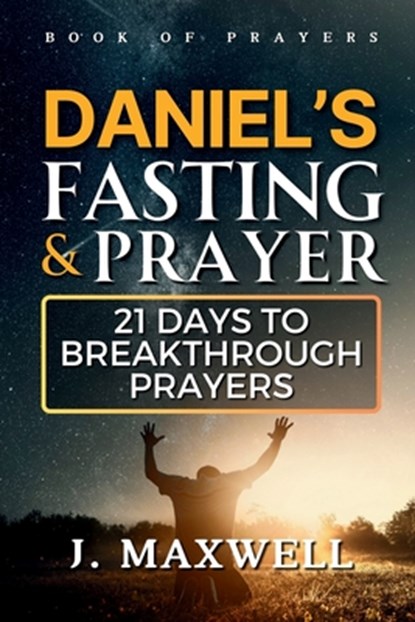 Daniel's Fasting and Prayers: 21 Days to Breakthrough Prayers, James Maxwell - Paperback - 9798305908770