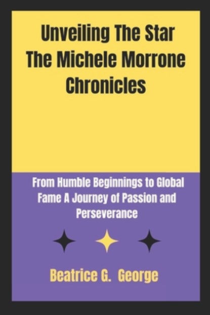 Unveiling The Star The Michele Morrone Chronicles: From Humble Beginnings to Global Fame A Journey of Passion and Perseverance, Beatrice G. George - Paperback - 9798306011301