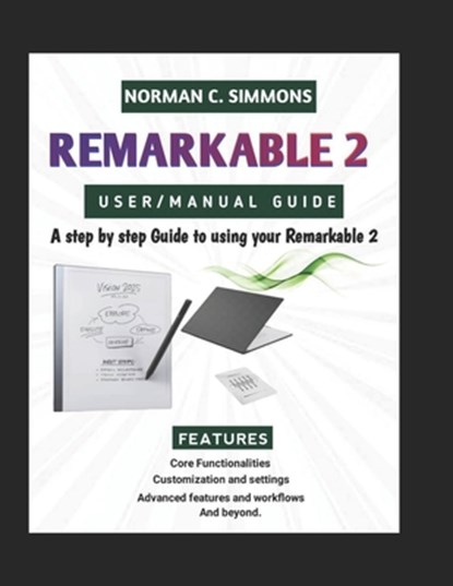 Remarkable 2 User/Manual Guide: A Step-by-Step Guide to Using Your reMarkable 2, Norman C. Simmons - Paperback - 9798306016146