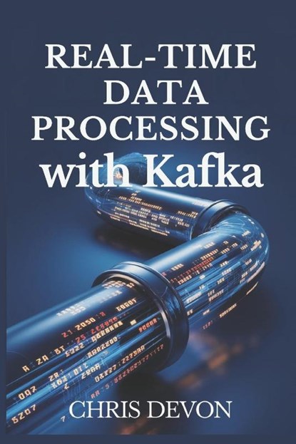 Devon, C: Real-Time Data Processing with Kafka, Chris Devon - Paperback - 9798306070162