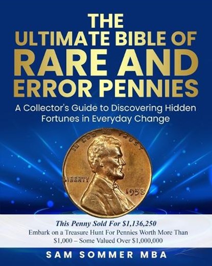 The Ultimate Bible of Rare and Error Pennies Embark on a Treasure Hunt For Pennies Worth More Than $1,000 - Some Valued Over $1,000,000: A Collector's, Sam Sommer Mba - Paperback - 9798306102078