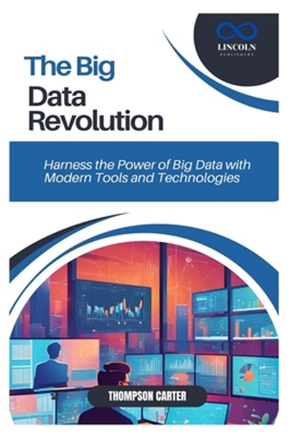 The Big Data Revolution: Harness the Power of Big Data with Modern Tools and Technologies, Thompson Carter - Paperback - 9798306260044