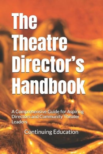 The Theatre Director's Handbook: A Comprehensive Guide for Aspiring Directors and Community Theater Leaders, Continuing Education - Paperback - 9798306378763
