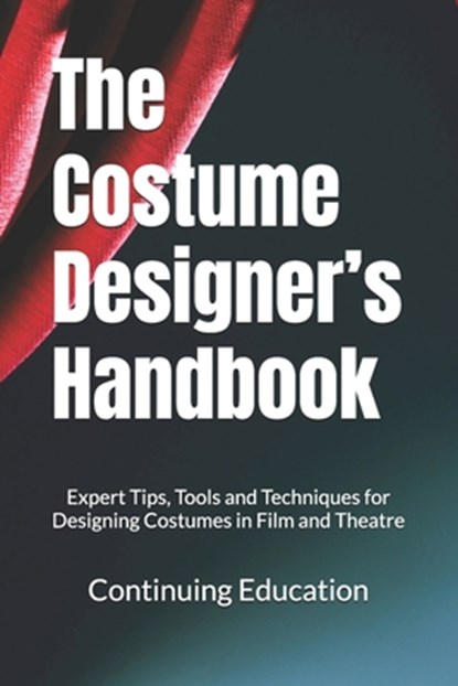The Costume Designer's Handbook: Expert Tips, Tools and Techniques for Designing Costumes in Film and Theatre, Continuing Education - Paperback - 9798306471945
