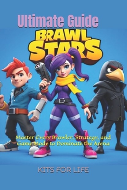 Brawl Stars Ultimate Guide: Master Every Brawler, Strategy, and Game Mode to Dominate the Arena: The Complete Guide to Tips, Tricks, and Strategies fo, Kits for Life - Paperback - 9798306529264