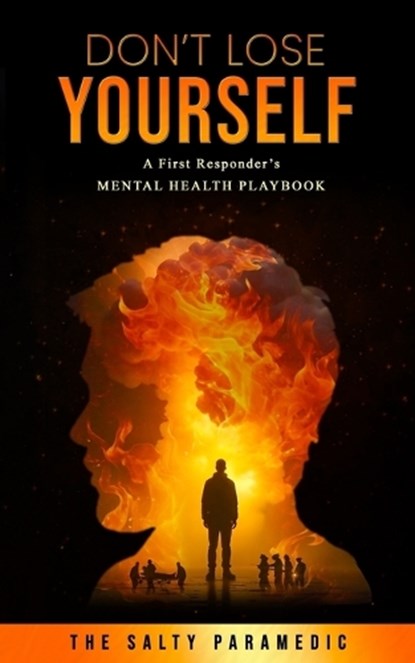 Don't Lose Yourself: A First Responder's Mental Health Guidebook, The Salty Paramedic - Paperback - 9798306638768