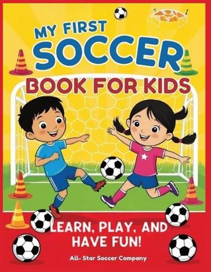 My First Soccer Book For Kids: Learn, Play, and Have Fun!: A Beginner's Guide to Soccer Skills, Teamwork, Drills, and Fun Activities for Kids, All-Star Soccer Company - Paperback - 9798306683027
