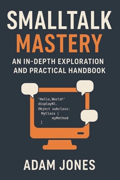 Smalltalk Mastery: An In-Depth Exploration and Practical Handbook, Adam Jones - Paperback - 9798306686066