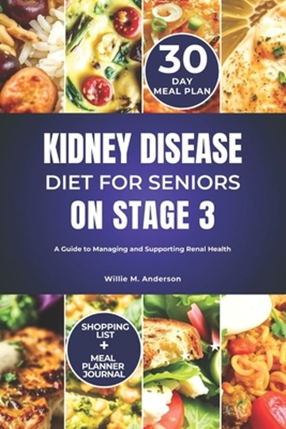 Kidney Disease Diet for Seniors on Stage 3: A Guide to Managing and Supporting Renal Health, Willie M. Anderson - Paperback - 9798306692951