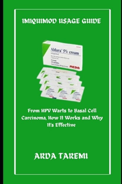 Imiquimod Usage Guide: From HPV Warts to Basal Cell Carcinoma, How It Works and Why It's Effective, Arda Taremi - Paperback - 9798306733647