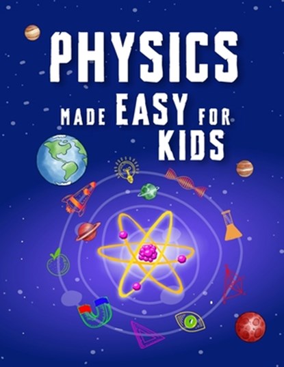 Physics Made Easy For Kids: A Complete STEM Guide for Ages 8-12 with Fun Hands-On Projects in Motion, Gravity, and Energy Perfect for Classrooms & Hom, Jonathan Adams - Paperback - 9798306772066