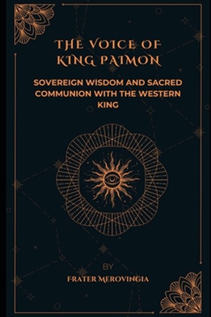 The Voice of King Paimon: Sovereign Wisdom and Sacred Communion with the Western King, Frater Merovingia - Paperback - 9798306795812