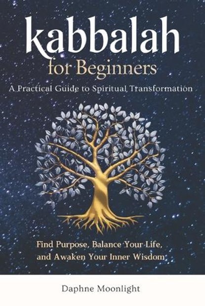 Kabbalah for Beginners: A Practical Guide to Spiritual Transformation: Find Purpose, Balance Your Life, and Awaken Your Inner Wisdom, Daphne Moonlight - Paperback - 9798306841458