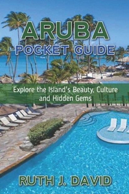 Aruba Pocket Guide: Explore the Island's Beauty, Culture and Hidden Gems, Ruth J. David - Paperback - 9798306991047