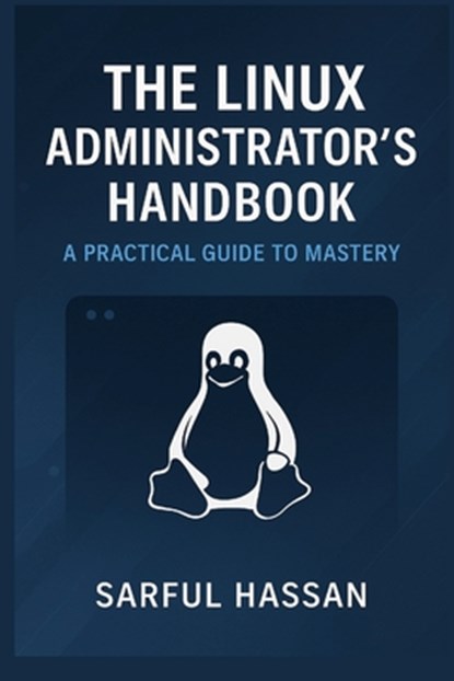 The Linux Administrator's Handbook: A Practical Guide to Mastery, Sarful Hassan - Paperback - 9798307106112