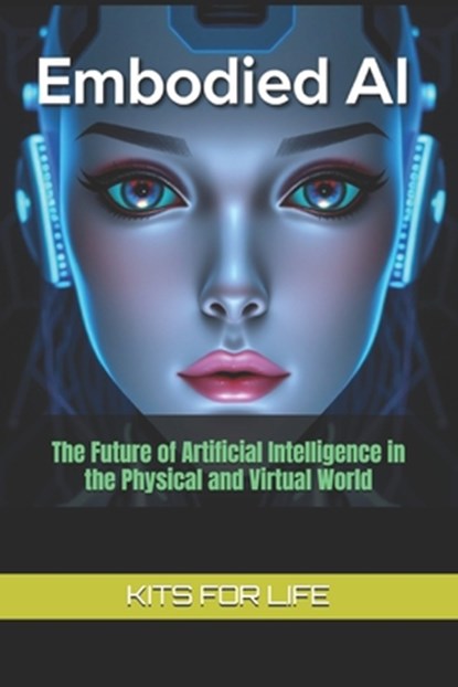 Embodied AI: The Future of Artificial Intelligence in the Physical and Virtual World, Kits for Life - Paperback - 9798307119976