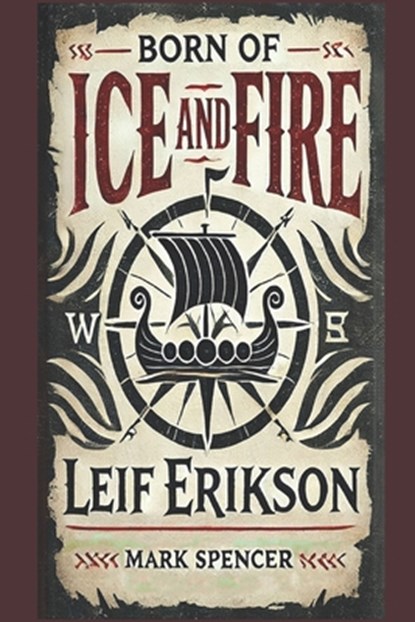 Born of Ice and Fire: Leif Erikson, Mark Spencer - Paperback - 9798307161135