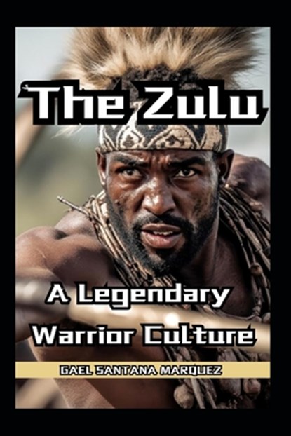 The Zulu Warriors A Legendary Warrior Culture, Fernan Vargas - Paperback - 9798307193556