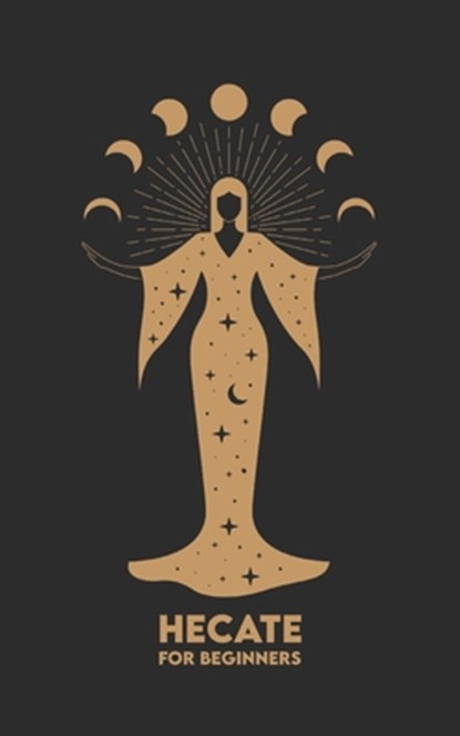 HECATE for Beginners: Mythology, Symbols, Spiritual Path, and Sacred Magic Rituals, Carlos Angel - Paperback - 9798307206829