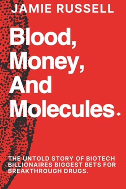 Blood, Money, and Molecules: : The Untold Story of Biotech Billionaires Biggest Bets for Breakthrough Drugs., Jamie Russell - Paperback - 9798307258101