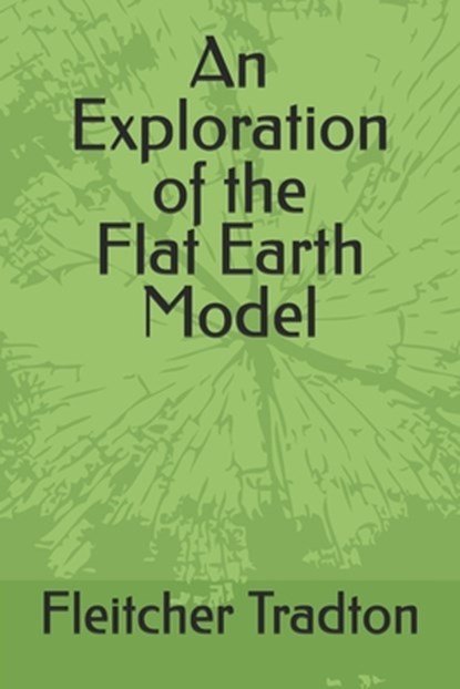 An Exploration of the Flat Earth Model, Fleitcher A. Tradton - Paperback - 9798307271254