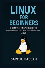 Linux For Beginners: A Comprehensive Guide to Understanding and Mastering Linux - Sarful Hassan - 9798307309896