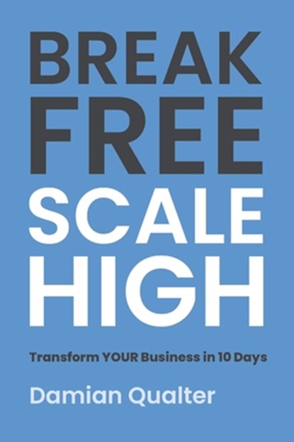 Break Free, Scale High: The Modern Entrepreneur's Guide To Automated Growth, Damian Qualter Mba - Paperback - 9798307356746