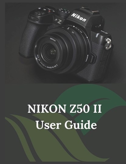 NIKON Z50 II User Guide: The Clear and Concise Handbook for Photographers and Videographers, Zoey Fortnite - Paperback - 9798307427392