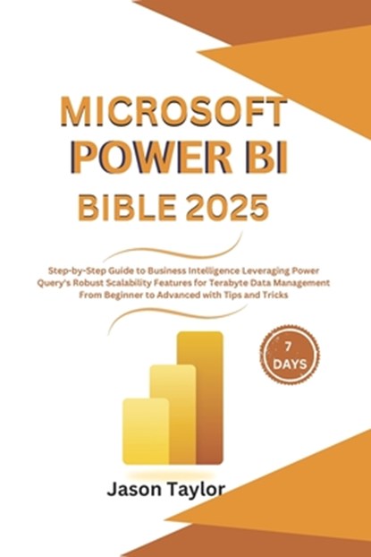 Microsoft Power BI Bible: Step-by-Step Guide to Business Intelligence Leveraging Power Query's Robust Scalability Features for Terabyte Data Man, Jason Taylor - Paperback - 9798307455203
