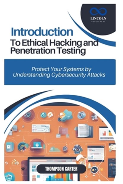 Introduction to Ethical Hacking and Penetration Testing: Protect Your Systems by Understanding Cybersecurity Attacks, Thompson Carter - Paperback - 9798307477922
