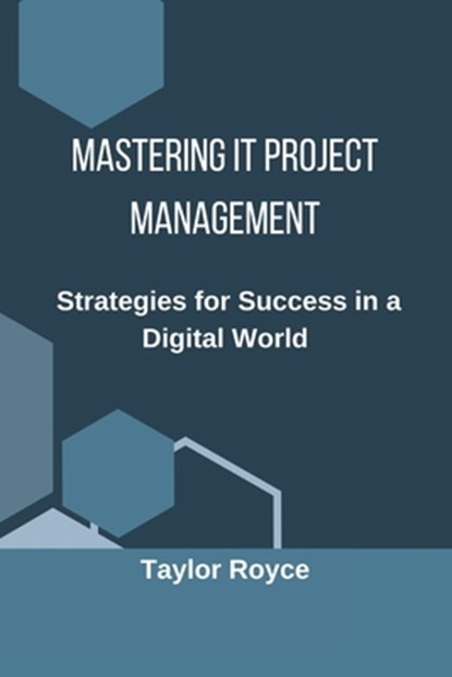Mastering IT Project Management: Strategies for Success in a Digital World, Taylor Royce - Paperback - 9798307636428