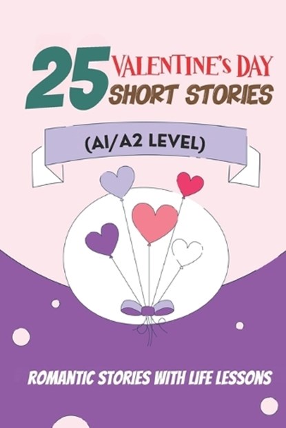 25 Valentine Tales: Romantic Short Stories with Life Lessons for ESL Adults and Teens (A1/A2 Vocabulary): Heartwarming Love Stories with E, Elizabeth Snow - Paperback - 9798307667781