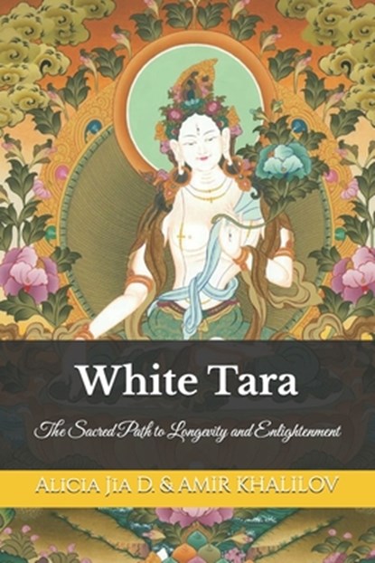 White Tara: The Sacred Path to Longevity and Enlightenment, Amir Khalilov Abilullin - Paperback - 9798307736654