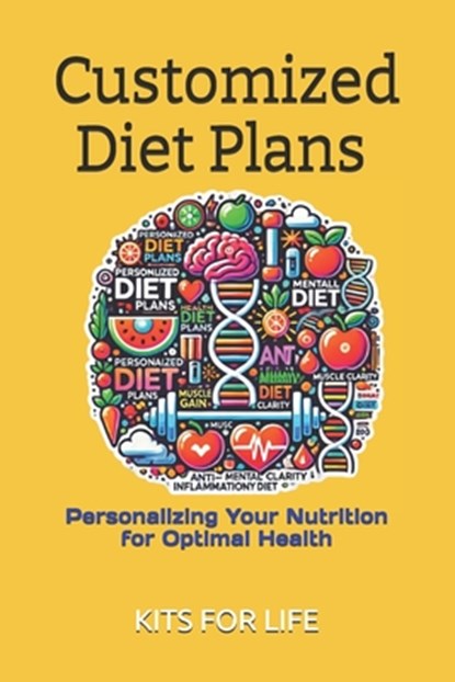 Customized Diet Plans: Personalizing Your Nutrition for Optimal Health: Personalized Nutrition Plans for Weight Loss, Muscle Gain, Mental Clarity, and, Kits for Life - Paperback - 9798307754597