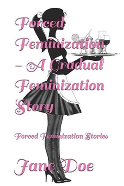Forced Feminization - A Gradual Feminization Story: Forced Feminization Stories, Jane Doe - Paperback - 9798307796221