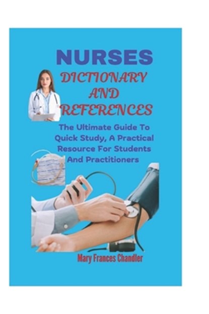 Nurses Dictionary And References: The Ultimate Guide To Quick Study, A Practical Resource For Students And Practitioners, Mary Frances Chandler - Paperback - 9798307829356