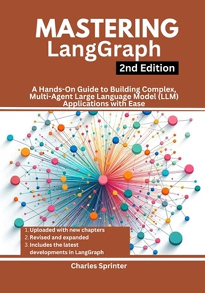Mastering LangGraph, 2nd Edition: A Hands-On Guide to Building Complex, Multi-Agent Large Language Model (LLM) Applications with Ease, Charles Sprinter - Paperback - 9798307850008