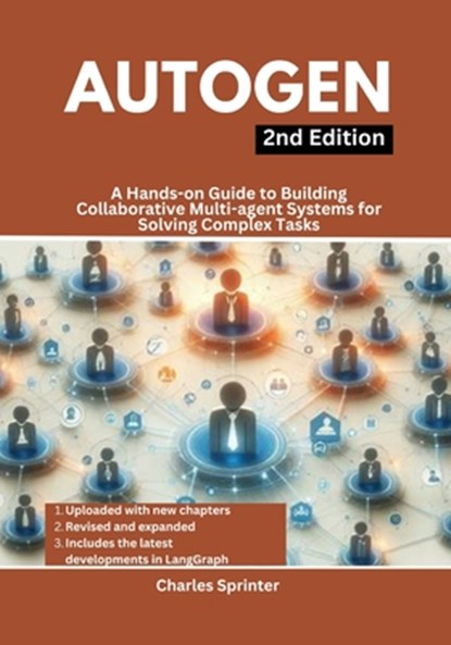AutoGen, 2nd Edition: A Hands-on Guide to Building Collaborative Multi-agent Systems for Solving Complex Tasks, Charles Sprinter - Paperback - 9798307855669