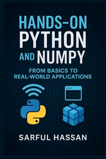 Hands-On Python and NumPy: From Basics to Real-World Applications, Sarful Hassan - Paperback - 9798307964279