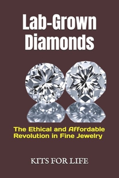 Lab-Grown Diamonds: The Ethical and Affordable Revolution in Fine Jewelry: A Complete Guide to Understanding, Comparing, and Choosing Lab-, Kits for Life - Paperback - 9798308089810