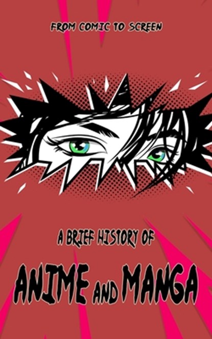 A Brief History of Anime and Manga - From Comic to Screen: Includes Interesting Facts & Trivia about Japanese Art and Graphic Novels, Barty Harmer - Paperback - 9798308203568