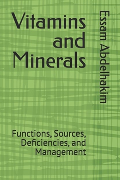 Vitamins and Minerals: Functions, Sources, Deficiencies, and Management, Essam Abdelhakim - Paperback - 9798308214649