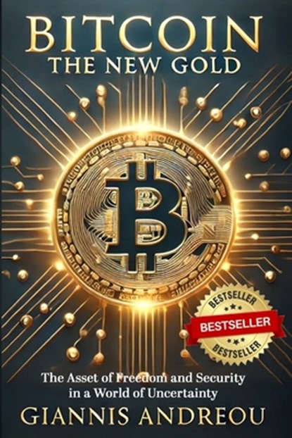 Bitcoin the NEW GOLD: The Asset of Freedom and Security in a World of Uncertainty, Giannis Andreou - Paperback - 9798308311638
