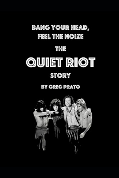 Bang Your Head, Feel the Noize: The Quiet Riot Story, Greg Prato - Paperback - 9798308354222