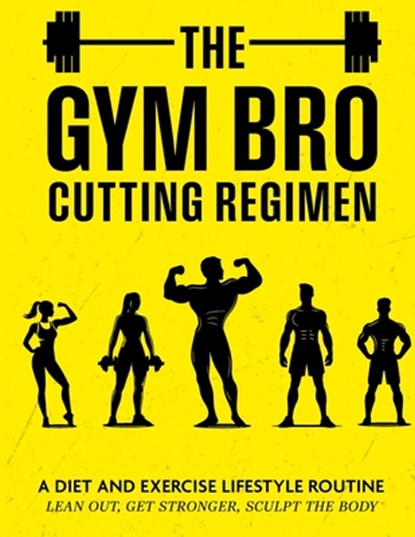 The Gym Bro Cutting Regimen: A Diet and Exercise Lifestyle Routine - Lean out, Get Stronger, Sculpt the Body, J. D. Brauch - Paperback - 9798308396239