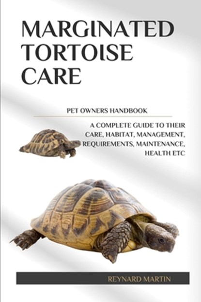 Marginated Tortoise Care: A Complete Guide to Their Care, Habitat, Management, Requirements, Maintenance, Health Etc, Reynard Martin - Paperback - 9798308458609
