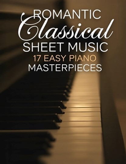 Romantic Classical Sheet Music: 17 Easy Piano Masterpieces, Jack M - Paperback - 9798308774693